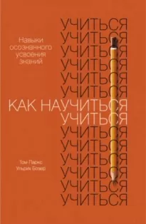 Как научиться учиться. Навыки осознанного усвоения знаний