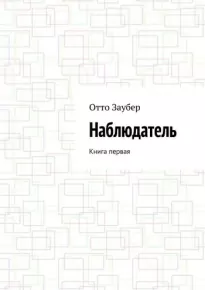 Наблюдатель. Книга первая - Отто Заубер